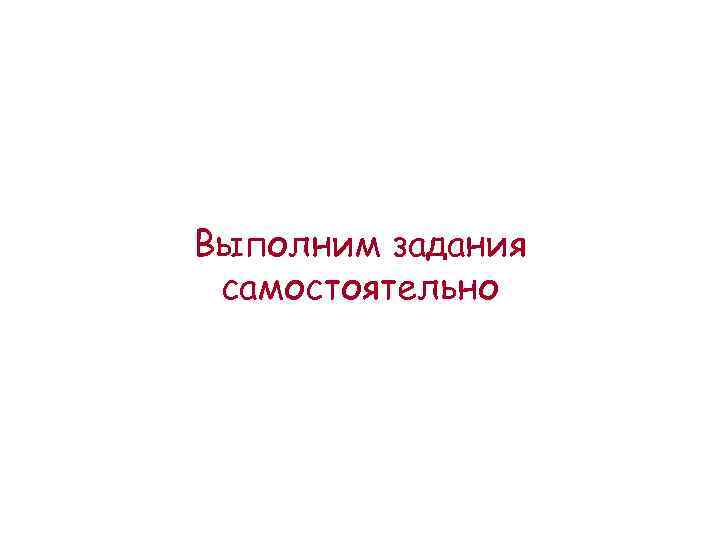 Выполним задания самостоятельно 