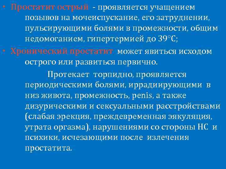  • Простатит острый ‑ проявляется учащением позывов на мочеиспускание, его затруднении, пульсирующими болями