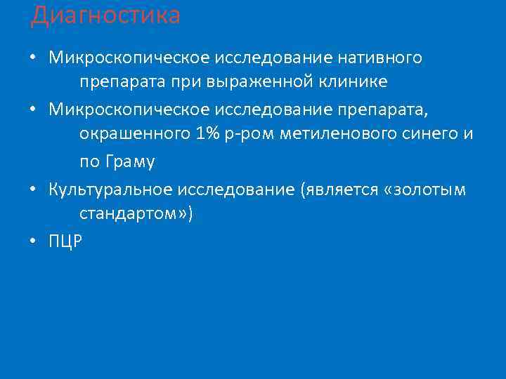 Диагностика • Микроскопическое исследование нативного препарата при выраженной клинике • Микроскопическое исследование препарата, окрашенного