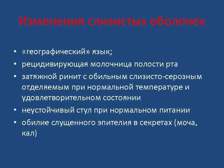 Изменения слизистых оболочек • «географический» язык; • рецидивирующая молочница полости рта • затяжной ринит