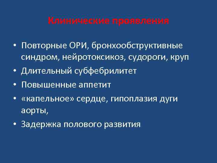 Клинические проявления • Повторные ОРИ, бронхообструктивные синдром, нейротоксикоз, судороги, круп • Длительный субфебрилитет •