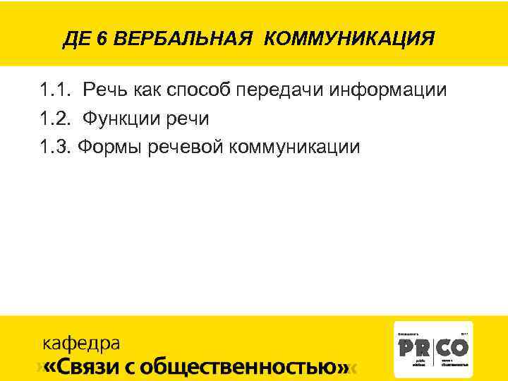 ДЕ 6 ВЕРБАЛЬНАЯ КОММУНИКАЦИЯ 1. 1. Речь как способ передачи информации 1. 2. Функции