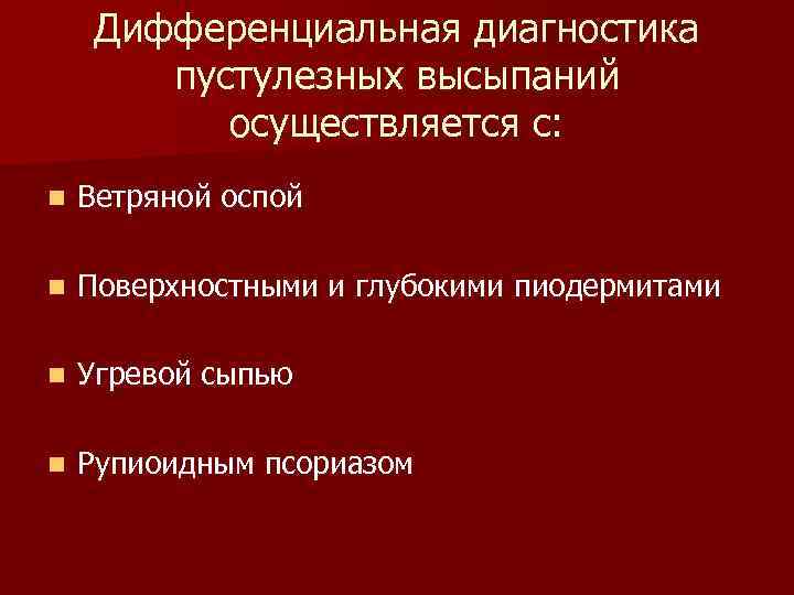 Дифференциальная диагностика пустулезных высыпаний осуществляется с: n Ветряной оспой n Поверхностными и глубокими пиодермитами