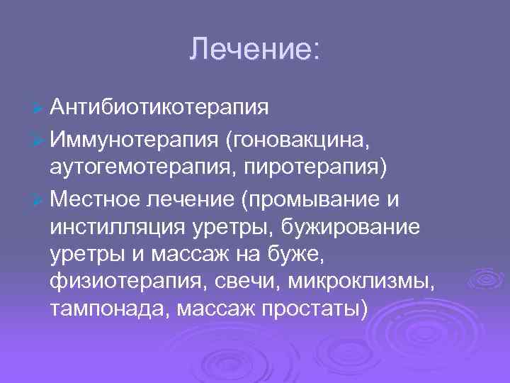 Лечение: Ø Антибиотикотерапия Ø Иммунотерапия (гоновакцина, аутогемотерапия, пиротерапия) Ø Местное лечение (промывание и инстилляция