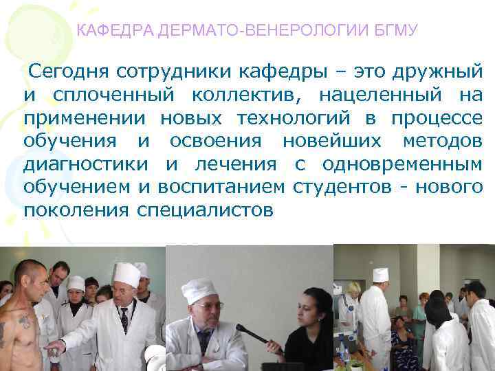 КАФЕДРА ДЕРМАТО-ВЕНЕРОЛОГИИ БГМУ Сегодня сотрудники кафедры – это дружный и сплоченный коллектив, нацеленный на