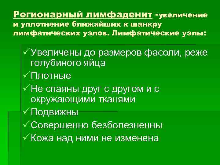 Регионарный лимфаденит -увеличение и уплотнение ближайших к шанкру лимфатических узлов. Лимфатические узлы: ü Увеличены
