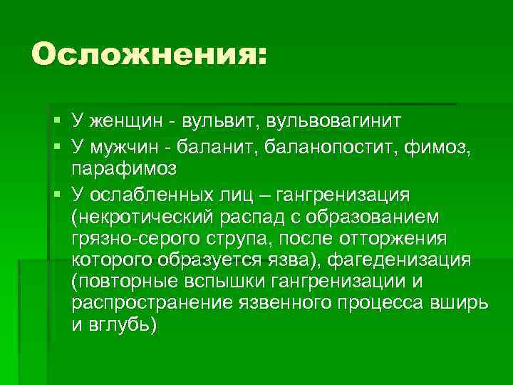 Осложнения: § У женщин - вульвит, вульвовагинит § У мужчин - баланит, баланопостит, фимоз,