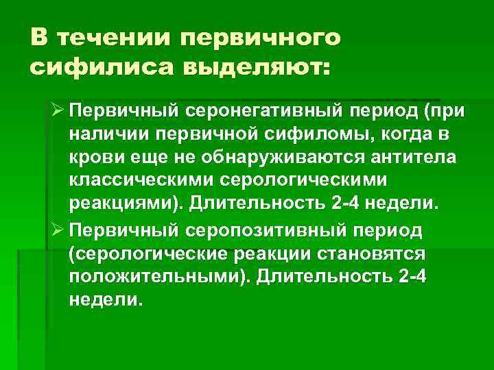 В течении первичного сифилиса выделяют: Ø Первичный серонегативный период (при наличии первичной сифиломы, когда