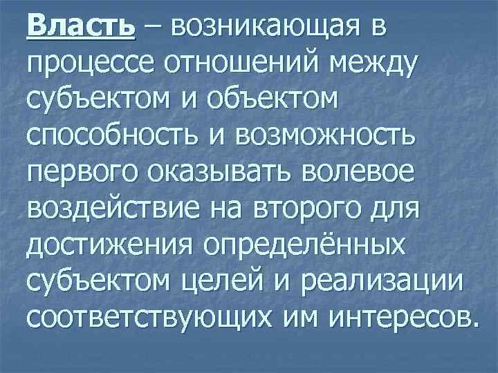 Власть – возникающая в процессе отношений между субъектом и объектом способность и возможность первого