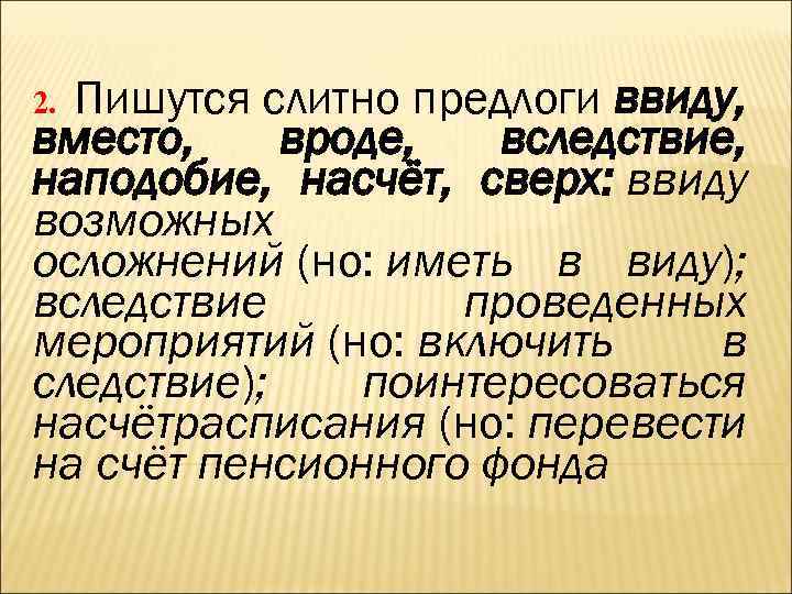 Пишутся слитно предлоги ввиду, вместо, вроде, вследствие, наподобие, насчёт, сверх: ввиду возможных осложнений (но: