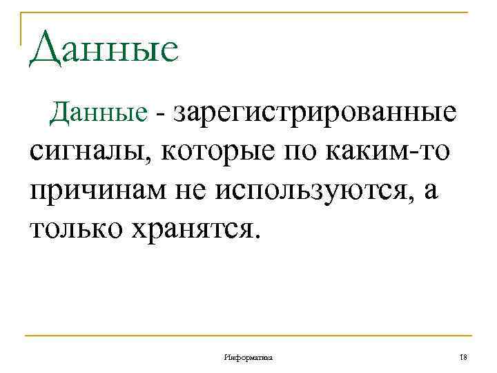 Данные - зарегистрированные сигналы, которые по каким-то причинам не используются, а только хранятся. Информатика
