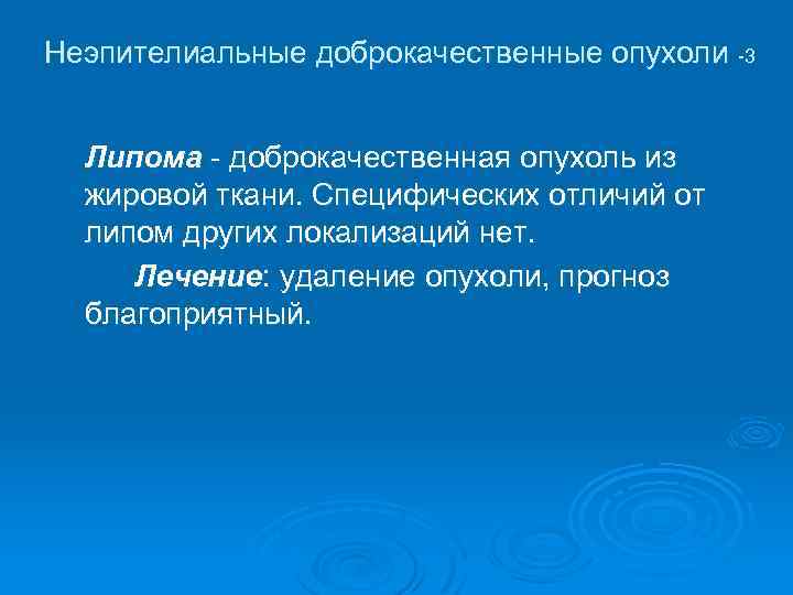 Неэпителиальные доброкачественные опухоли -3 Липома - доброкачественная опухоль из жировой ткани. Специфических отличий от