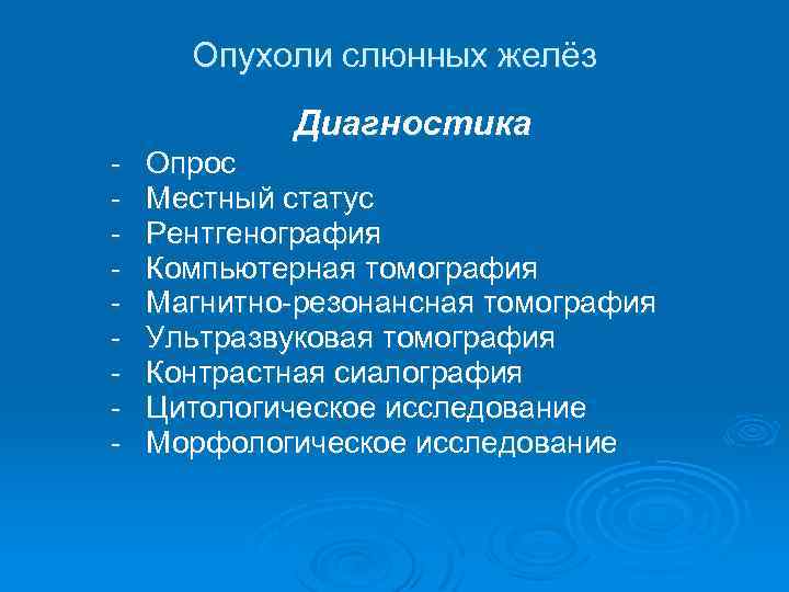 Опухоли слюнных желёз Диагностика - Опрос Местный статус Рентгенография Компьютерная томография Магнитно-резонансная томография Ультразвуковая