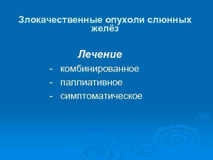 Злокачественные опухоли слюнных желёз Лечение - комбинированное - паллиативное - симптоматическое 