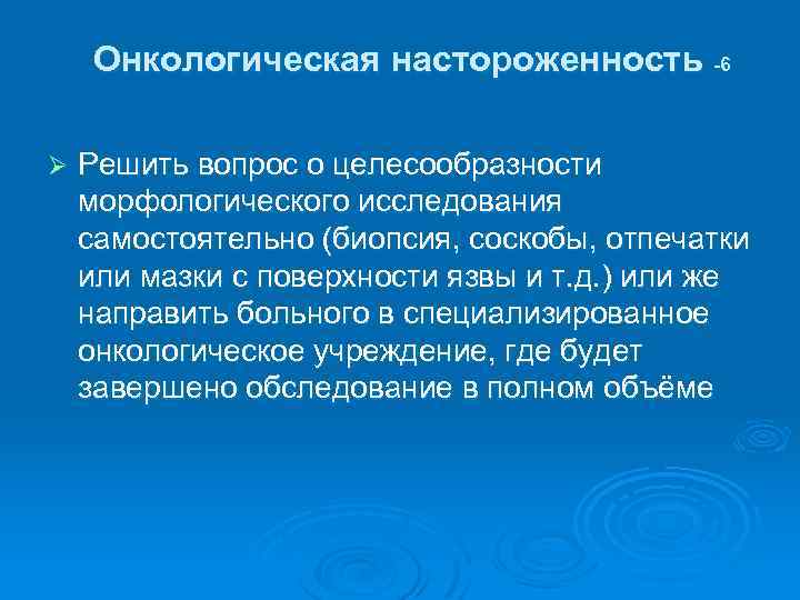 Онкологическая настороженность -6 Ø Решить вопрос о целесообразности морфологического исследования самостоятельно (биопсия, соскобы, отпечатки