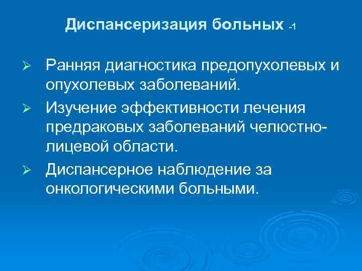 Диспансеризация больных -1 Ранняя диагностика предопухолевых и опухолевых заболеваний. Ø Изучение эффективности лечения предраковых