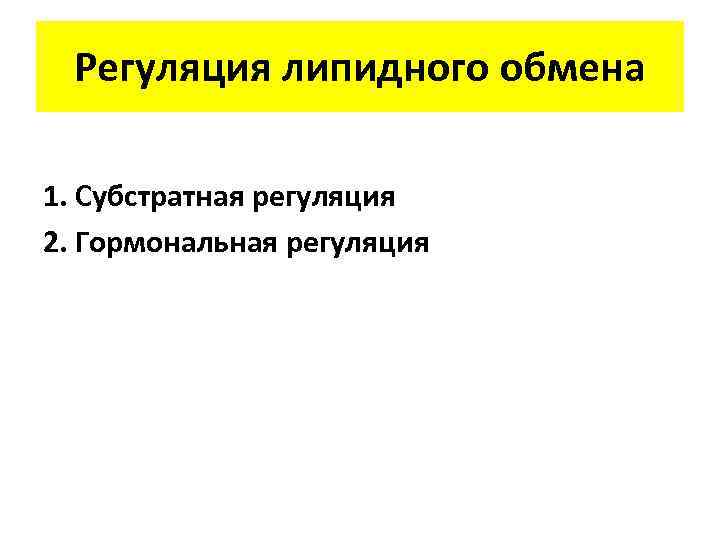 Регуляция липидного обмена 1. Субстратная регуляция 2. Гормональная регуляция 