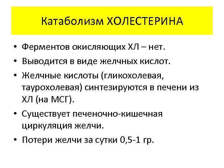 Катаболизм ХОЛЕСТЕРИНА • Ферментов окисляющих ХЛ – нет. • Выводится в виде желчных кислот.