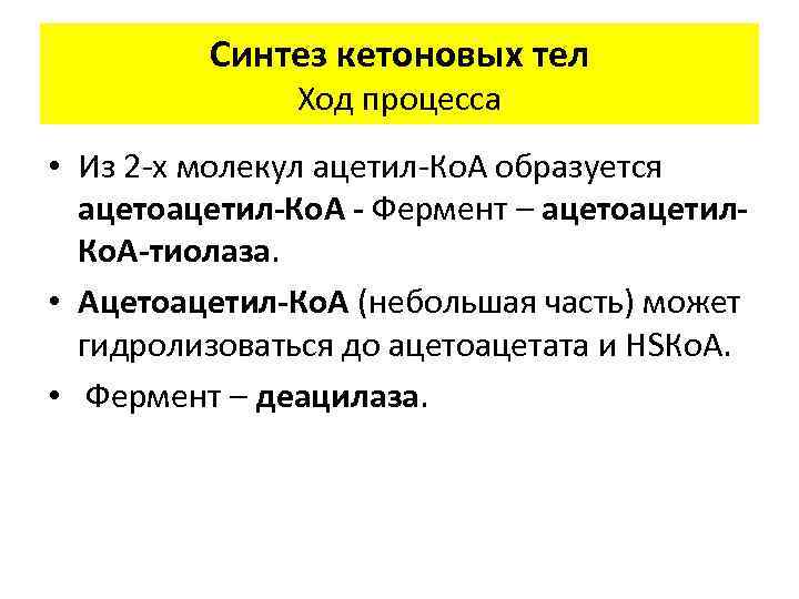 Синтез кетоновых тел Ход процесса • Из 2 -х молекул ацетил-Ко. А образуется ацетоацетил-Ко.