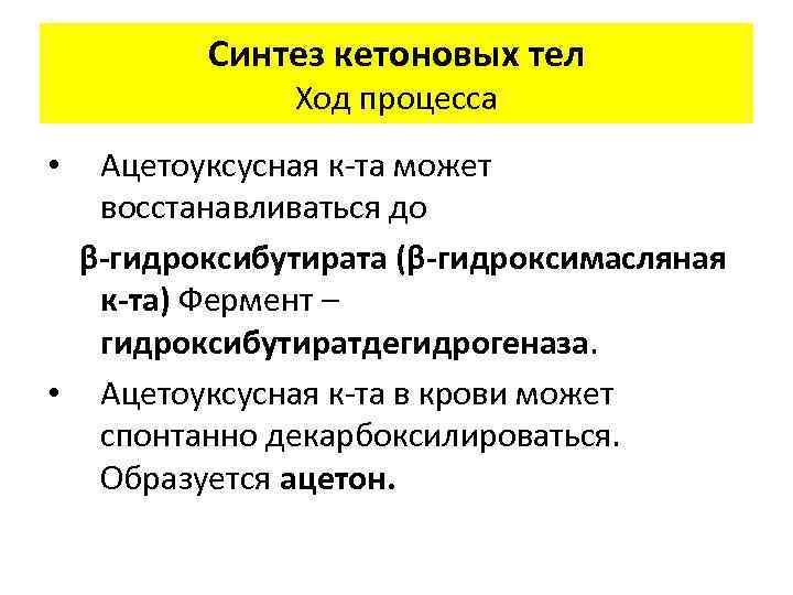 Синтез кетоновых тел Ход процесса Ацетоуксусная к-та может восстанавливаться до β-гидроксибутирата (β-гидроксимасляная к-та) Фермент