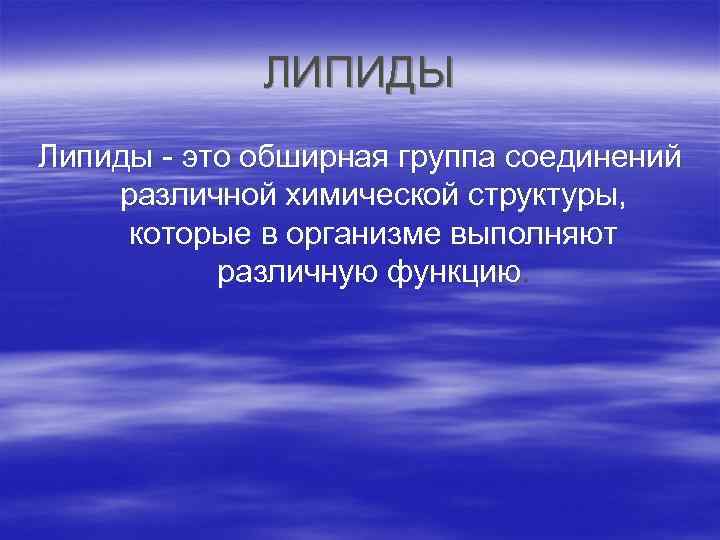 ЛИПИДЫ Липиды - это обширная группа соединений различной химической структуры, которые в организме выполняют