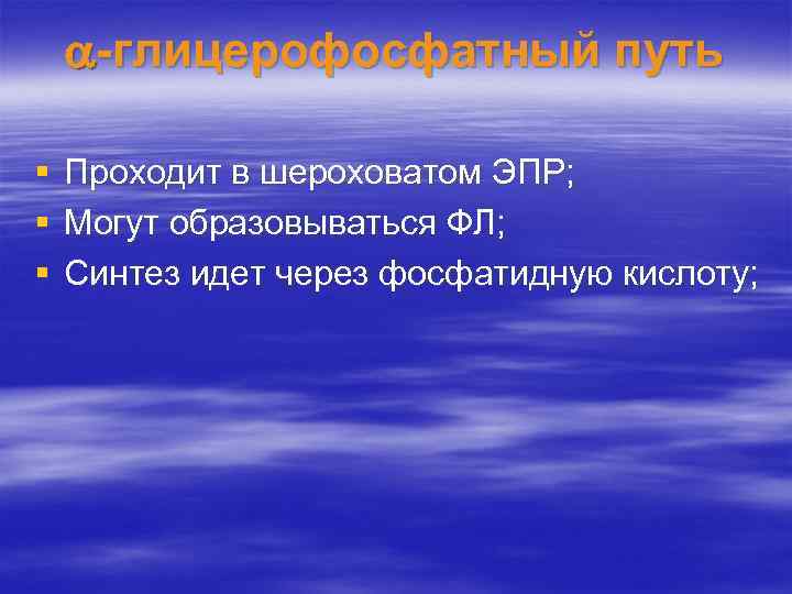  -глицерофосфатный путь § § § Проходит в шероховатом ЭПР; Могут образовываться ФЛ; Синтез