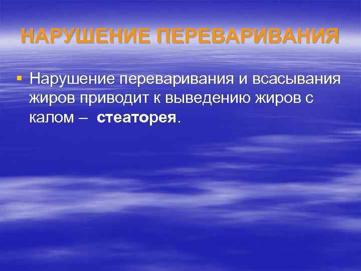 НАРУШЕНИЕ ПЕРЕВАРИВАНИЯ § Нарушение переваривания и всасывания жиров приводит к выведению жиров с калом