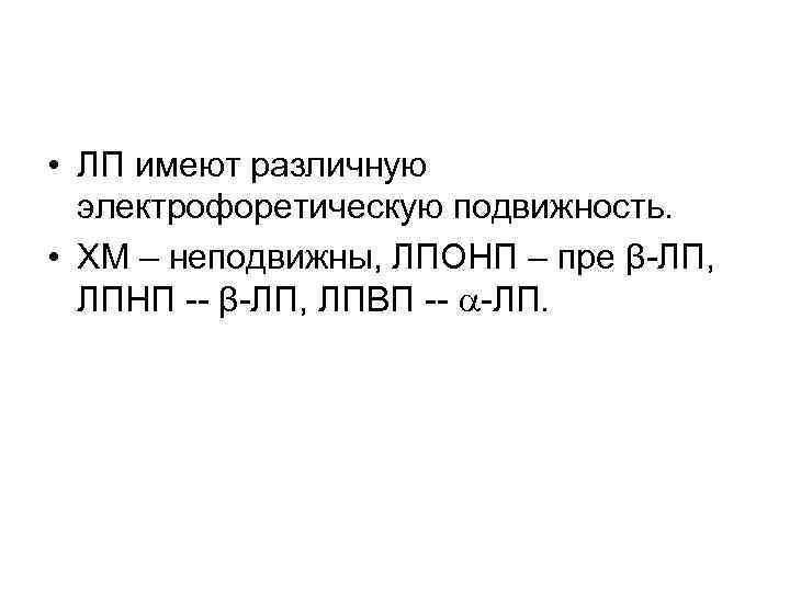 • ЛП имеют различную электрофоретическую подвижность. • ХМ – неподвижны, ЛПОНП – пре