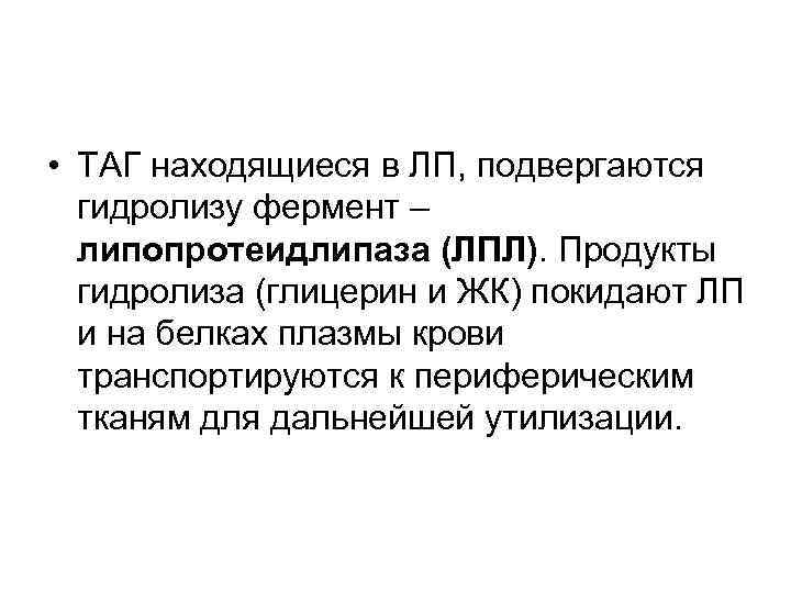  • ТАГ находящиеся в ЛП, подвергаются гидролизу фермент – липопротеидлипаза (ЛПЛ). Продукты гидролиза