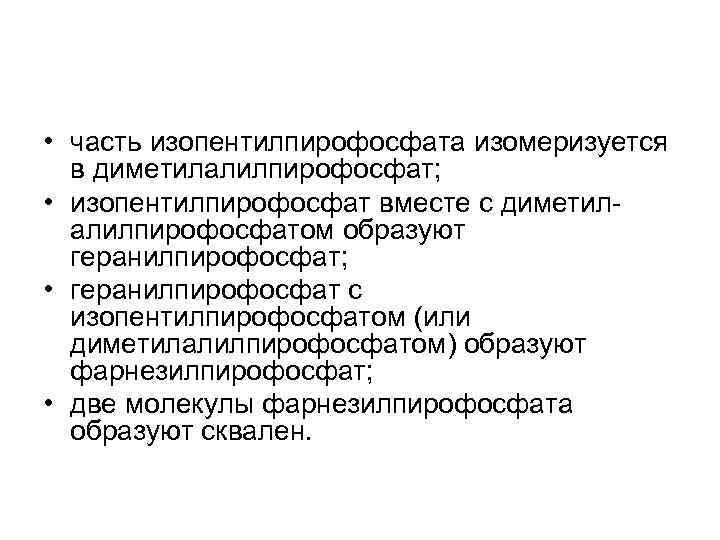  • часть изопентилпирофосфата изомеризуется в диметилалилпирофосфат; • изопентилпирофосфат вместе с диметилалилпирофосфатом образуют геранилпирофосфат;