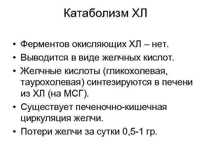 Катаболизм ХЛ • Ферментов окисляющих ХЛ – нет. • Выводится в виде желчных кислот.