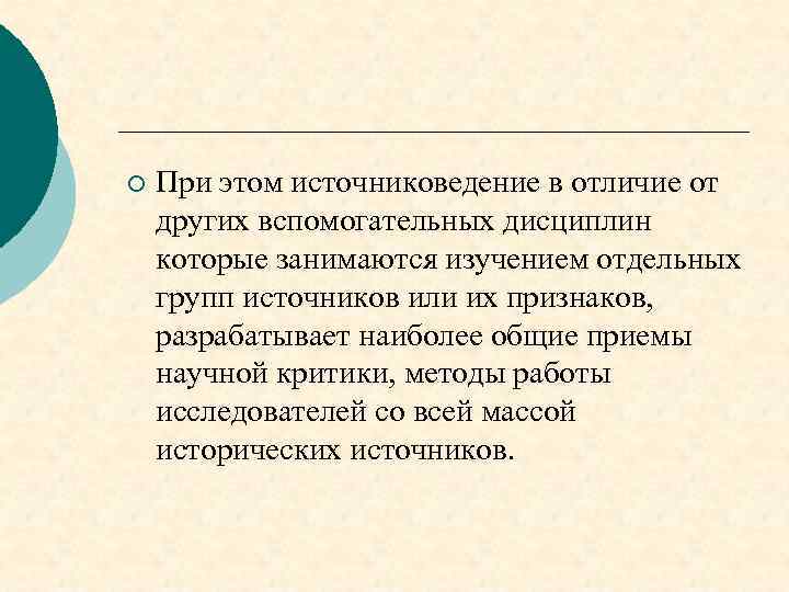 ¡ При этом источниковедение в отличие от других вспомогательных дисциплин которые занимаются изучением отдельных