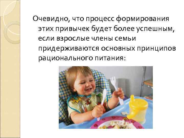 Очевидно, что процесс формирования этих привычек будет более успешным, если взрослые члены семьи придерживаются