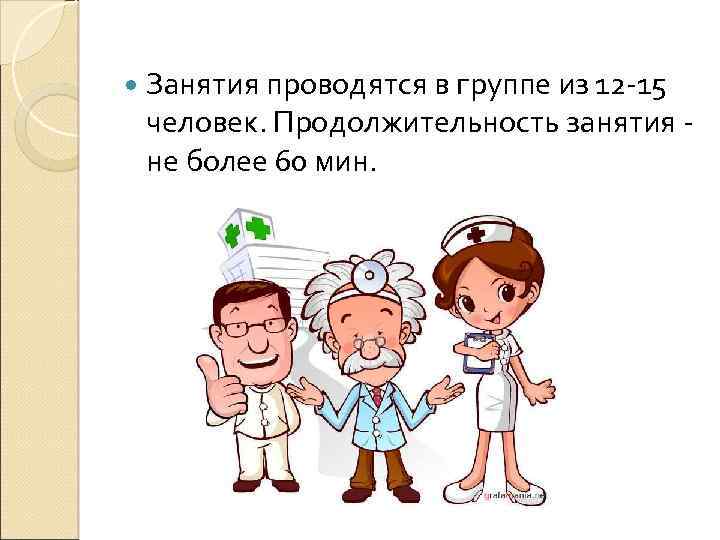  Занятия проводятся в группе из 12 -15 человек. Продолжительность занятия - не более