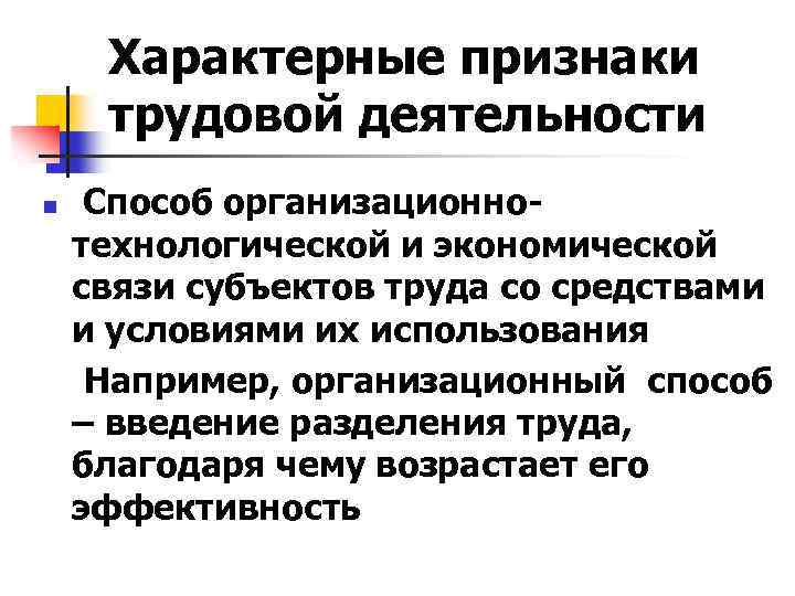 Характерные признаки трудовой деятельности Способ организационнотехнологической и экономической связи субъектов труда со средствами и