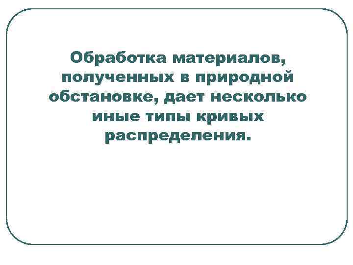 Обработка материалов, полученных в природной обстановке, дает несколько иные типы кривых распределения. 