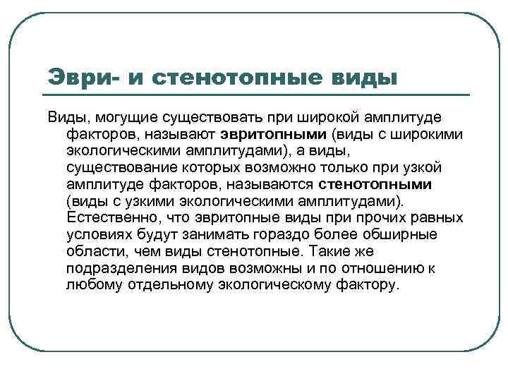 Эври- и стенотопные виды Виды, могущие существовать при широкой амплитуде факторов, называют эвритопными (виды