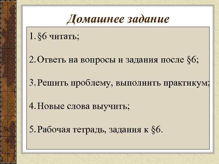 Домашнее задание 1. § 6 читать; 2. Ответь на вопросы и задания после §