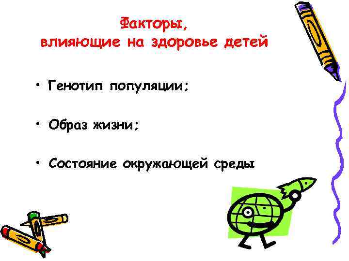 Факторы, влияющие на здоровье детей • Генотип популяции; • Образ жизни; • Состояние окружающей