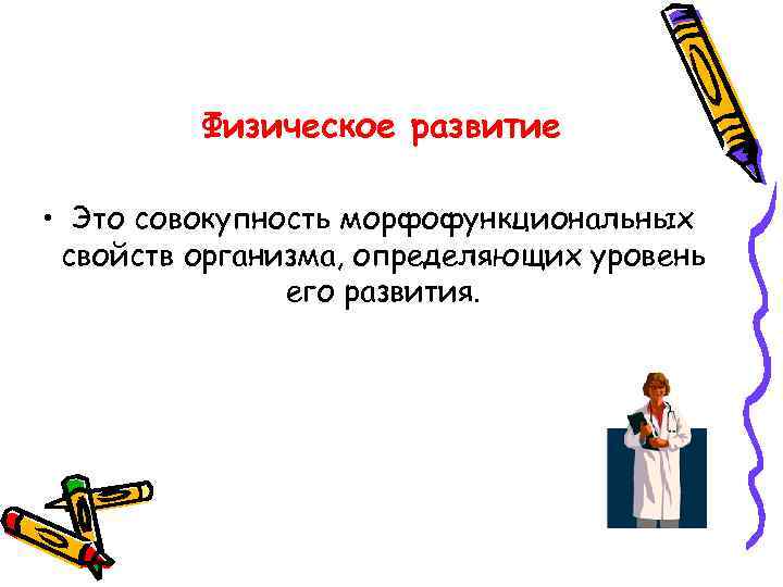 Физическое развитие • Это совокупность морфофункциональных свойств организма, определяющих уровень его развития. 