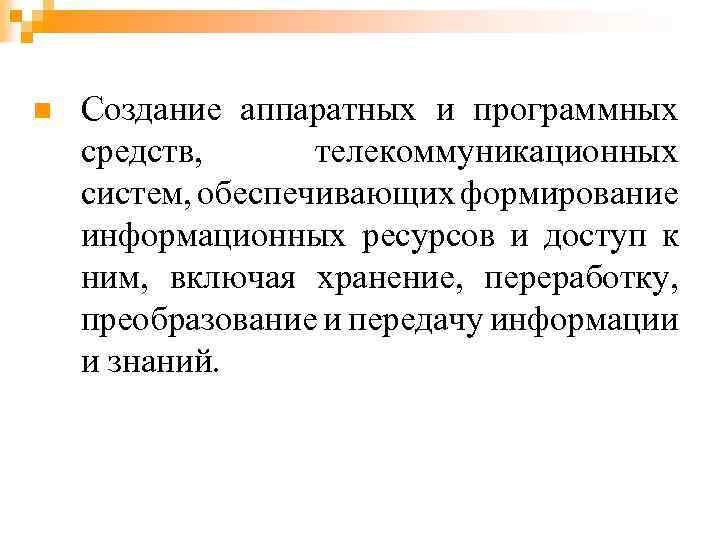 n Создание аппаратных и программных средств, телекоммуникационных систем, обеспечивающих формирование информационных ресурсов и доступ