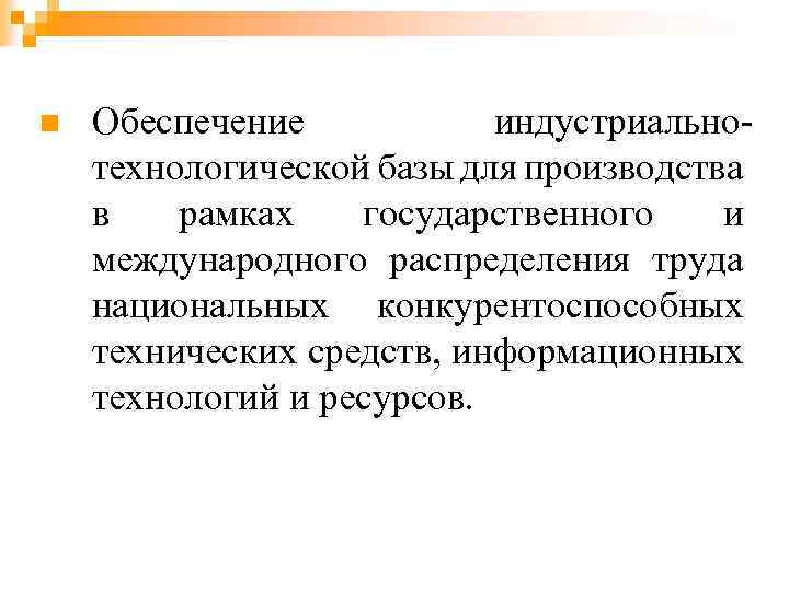 n Обеспечение индустриальнотехнологической базы для производства в рамках государственного и международного распределения труда национальных