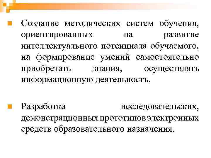 n Создание методических систем обучения, ориентированных на развитие интеллектуального потенциала обучаемого, на формирование умений