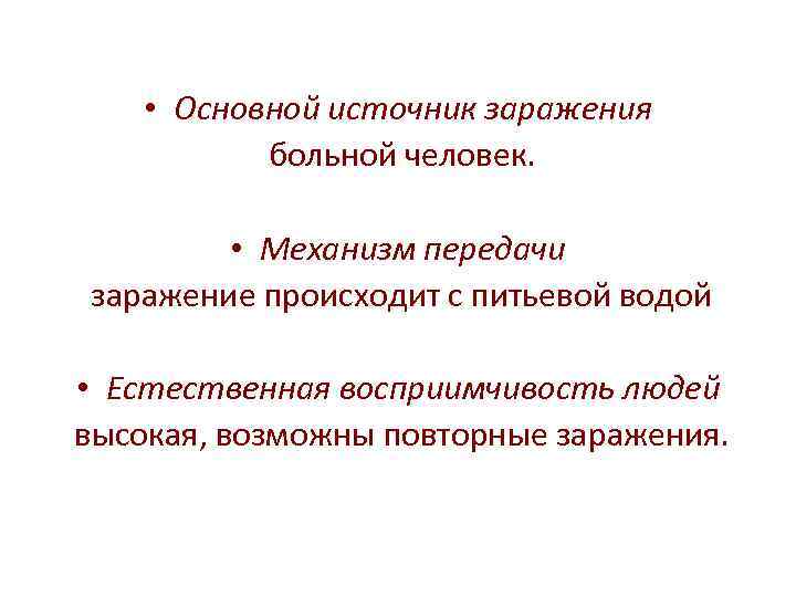  • Основной источник заражения больной человек. • Механизм передачи заражение происходит с питьевой