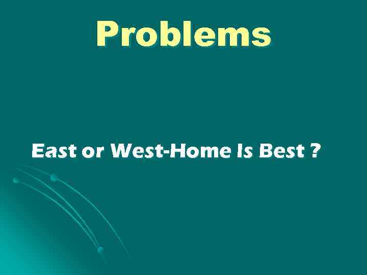 Problems East or West-Home ls Best ? 