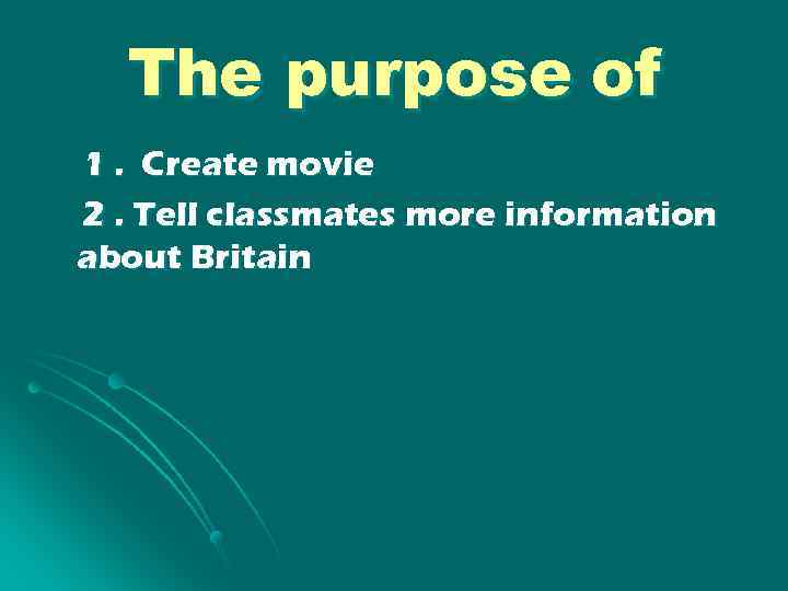 The purpose of 1. Create movie 2. Tell classmates more information about Britain 