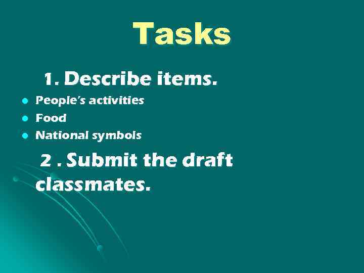 Tasks 1. Describe items. l l l People’s activities Food National symbols 2. Submit