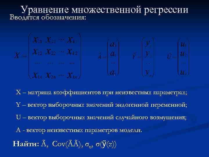 Уравнение множественной регрессии Вводятся обозначения: X – матрица коэффициентов при неизвестных параметрах; Y –