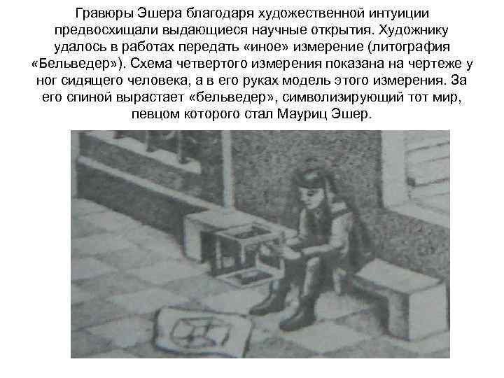 Гравюры Эшера благодаря художественной интуиции предвосхищали выдающиеся научные открытия. Художнику удалось в работах передать