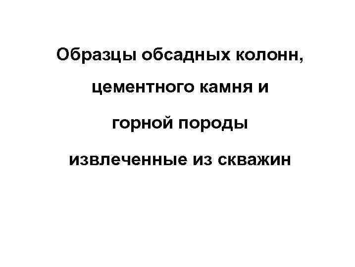 Образцы обсадных колонн, цементного камня и горной породы извлеченные из скважин 